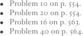Problem 10 on p. 554.
Problem 20 on p. 554.
Problem 16 on p. 563.
Problem 40 on p. 564.