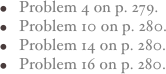 Problem 4 on p. 279.
Problem 10 on p. 280.
Problem 14 on p. 280.
Problem 16 on p. 280.