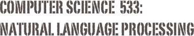 computer science  533:
Natural language procesSinG