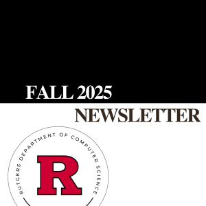 The Rutgers Computer Science Department publishes the Fall 2025 edition of the CS Newsletter